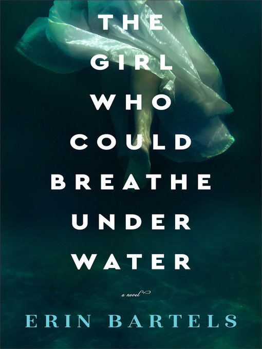 Title details for The Girl Who Could Breathe Under Water by Erin Bartels - Available